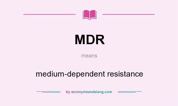 What does MDR mean? It stands for medium-dependent resistance