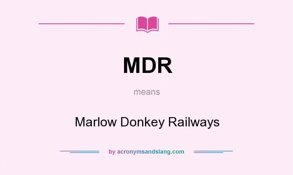 What does MDR mean? It stands for Marlow Donkey Railways
