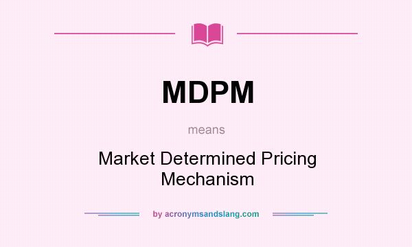 What does MDPM mean? It stands for Market Determined Pricing Mechanism