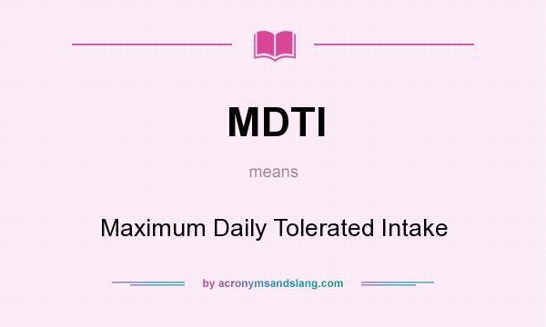 What does MDTI mean? It stands for Maximum Daily Tolerated Intake