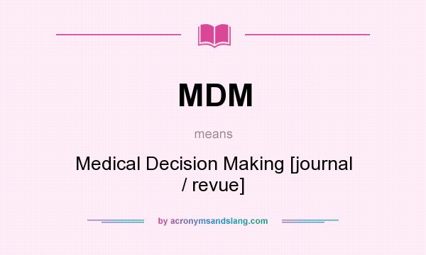 What does MDM mean? It stands for Medical Decision Making [journal / revue]