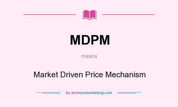 What does MDPM mean? It stands for Market Driven Price Mechanism