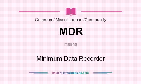 What does MDR mean? It stands for Minimum Data Recorder