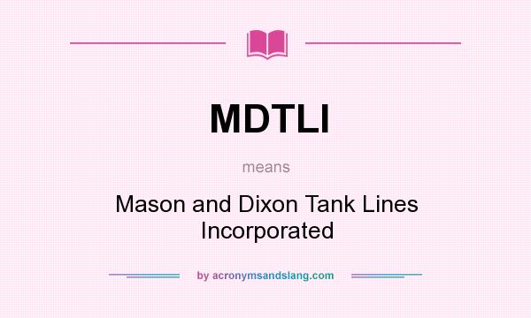 What does MDTLI mean? It stands for Mason and Dixon Tank Lines Incorporated