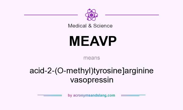 What does MEAVP mean? It stands for acid-2-(O-methyl)tyrosine]arginine vasopressin