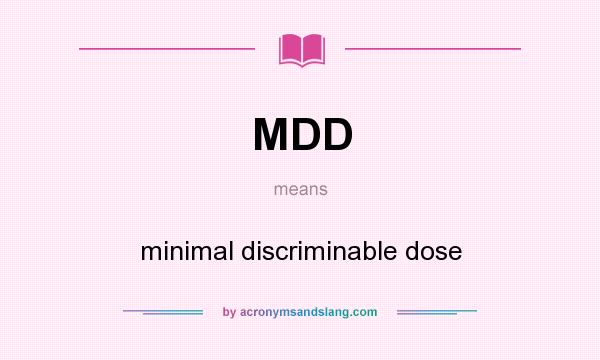 What does MDD mean? It stands for minimal discriminable dose
