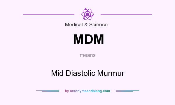 What does MDM mean? It stands for Mid Diastolic Murmur