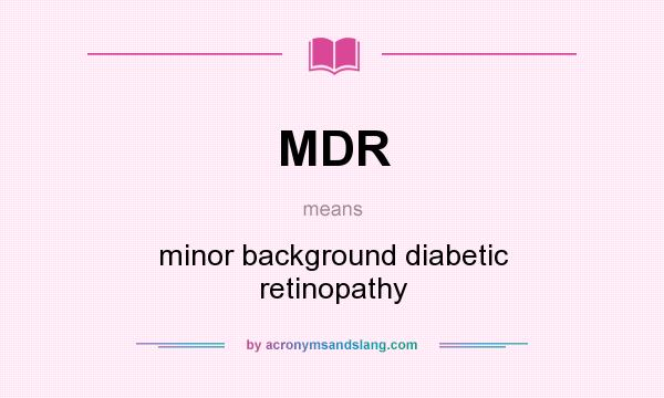 What does MDR mean? It stands for minor background diabetic retinopathy