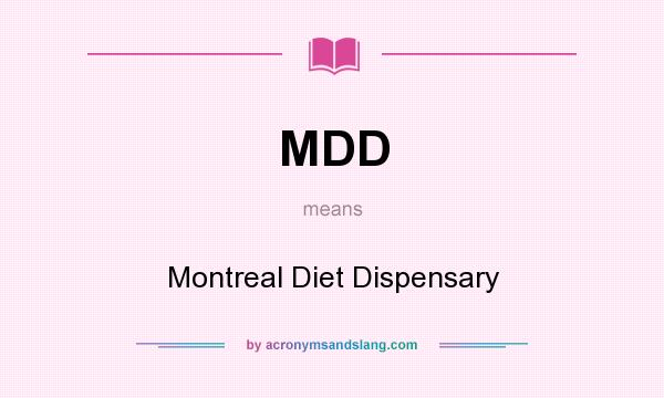 What does MDD mean? It stands for Montreal Diet Dispensary