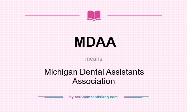 What does MDAA mean? It stands for Michigan Dental Assistants Association
