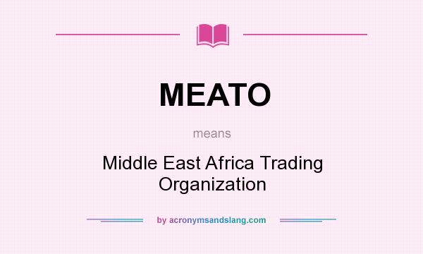 What does MEATO mean? It stands for Middle East Africa Trading Organization