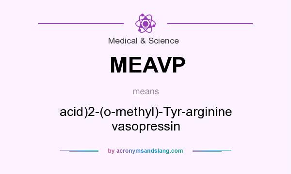 What does MEAVP mean? It stands for acid)2-(o-methyl)-Tyr-arginine vasopressin