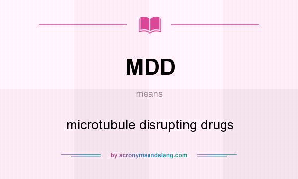 What does MDD mean? It stands for microtubule disrupting drugs