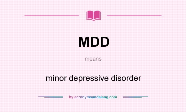 What does MDD mean? It stands for minor depressive disorder