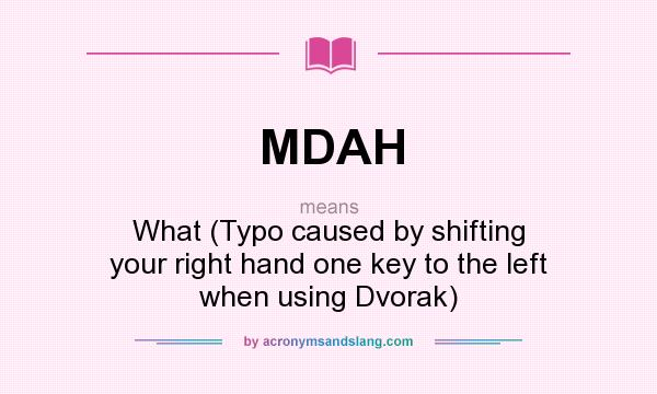 What does MDAH mean? It stands for What (Typo caused by shifting your right hand one key to the left when using Dvorak)