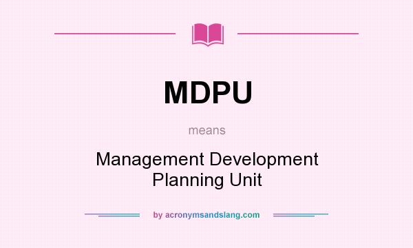 What does MDPU mean? It stands for Management Development Planning Unit
