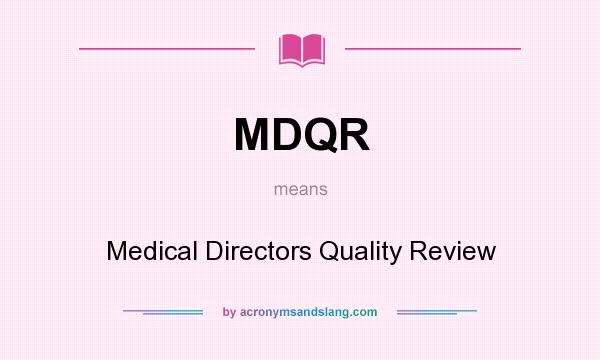 What does MDQR mean? It stands for Medical Directors Quality Review