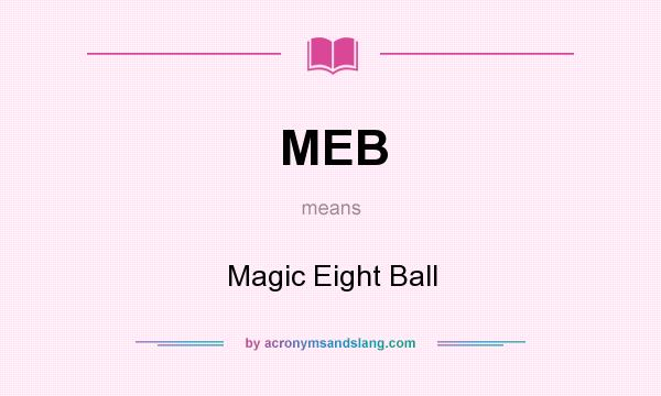 What does MEB mean? It stands for Magic Eight Ball