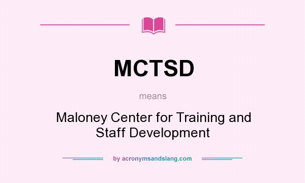 What does MCTSD mean? It stands for Maloney Center for Training and Staff Development