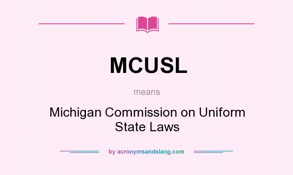 What does MCUSL mean? It stands for Michigan Commission on Uniform State Laws