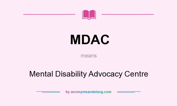 What does MDAC mean? It stands for Mental Disability Advocacy Centre