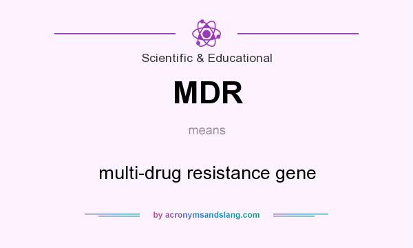 What does MDR mean? It stands for multi-drug resistance gene
