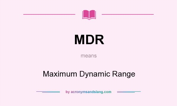 What does MDR mean? It stands for Maximum Dynamic Range