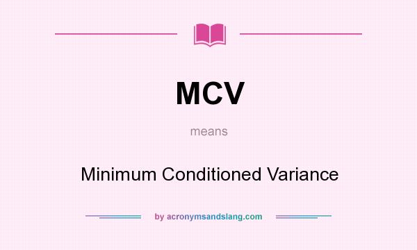 What does MCV mean? It stands for Minimum Conditioned Variance