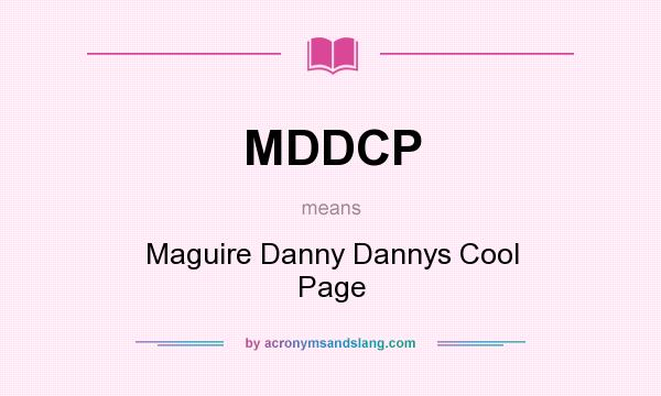 What does MDDCP mean? It stands for Maguire Danny Dannys Cool Page