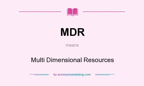 What does MDR mean? It stands for Multi Dimensional Resources