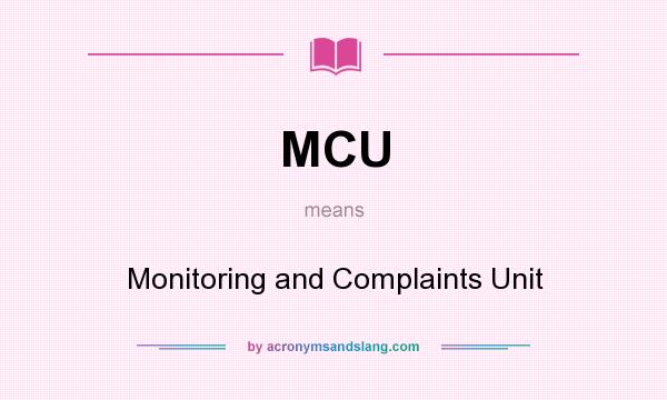 What does MCU mean? It stands for Monitoring and Complaints Unit