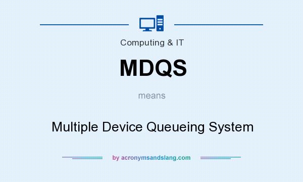 What does MDQS mean? It stands for Multiple Device Queueing System