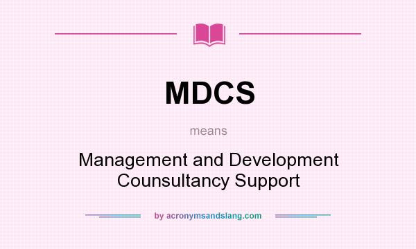 What does MDCS mean? It stands for Management and Development Counsultancy Support