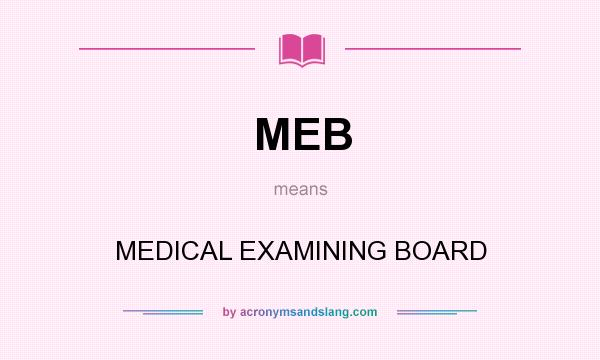 What does MEB mean? It stands for MEDICAL EXAMINING BOARD