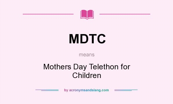 What does MDTC mean? It stands for Mothers Day Telethon for Children