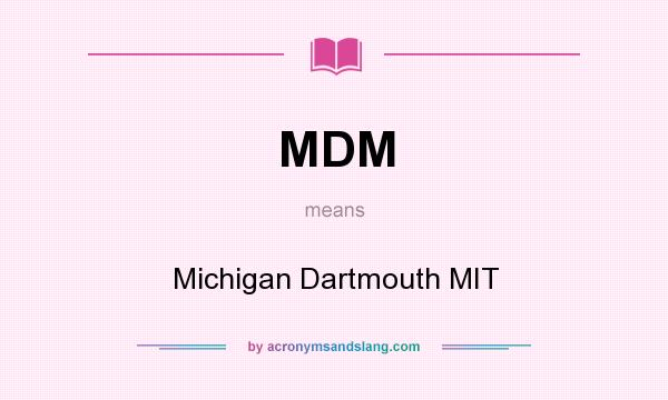 What does MDM mean? It stands for Michigan Dartmouth MIT