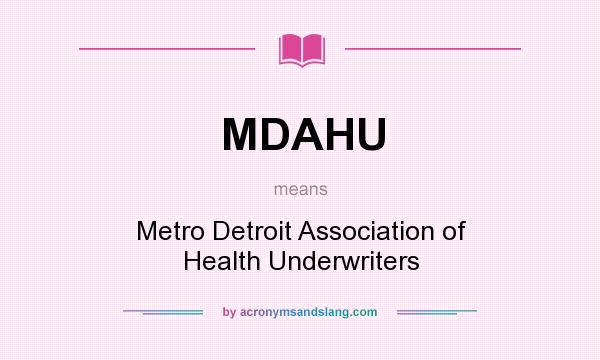 What does MDAHU mean? It stands for Metro Detroit Association of Health Underwriters