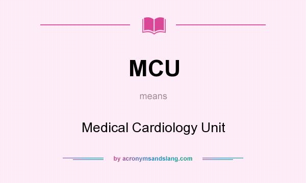 What does MCU mean? It stands for Medical Cardiology Unit