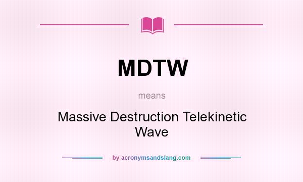 What does MDTW mean? It stands for Massive Destruction Telekinetic Wave
