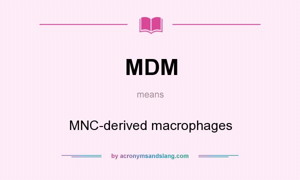 What does MDM mean? It stands for MNC-derived macrophages