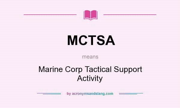 What does MCTSA mean? It stands for Marine Corp Tactical Support Activity