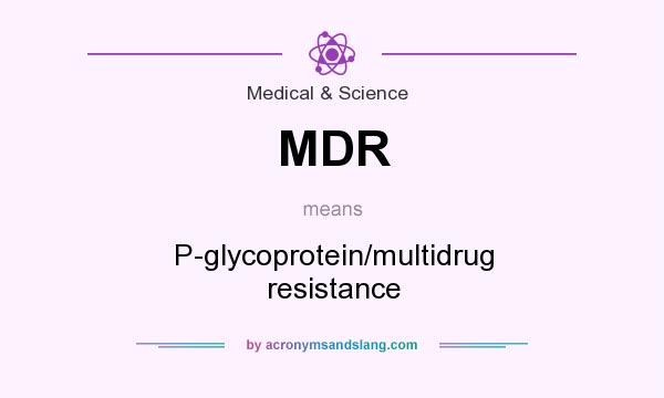 What does MDR mean? It stands for P-glycoprotein/multidrug resistance