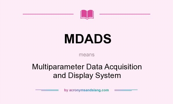 What does MDADS mean? It stands for Multiparameter Data Acquisition and Display System