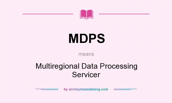 What does MDPS mean? It stands for Multiregional Data Processing Servicer