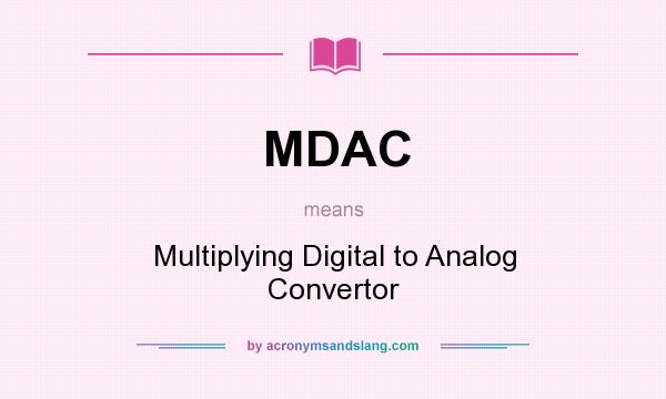 What does MDAC mean? It stands for Multiplying Digital to Analog Convertor