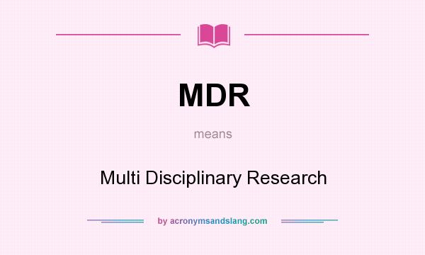 What does MDR mean? It stands for Multi Disciplinary Research