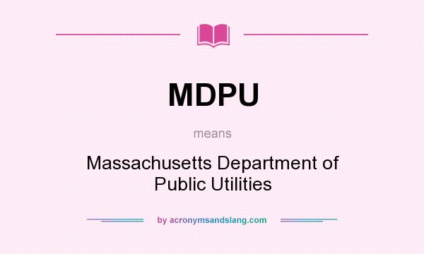What does MDPU mean? It stands for Massachusetts Department of Public Utilities