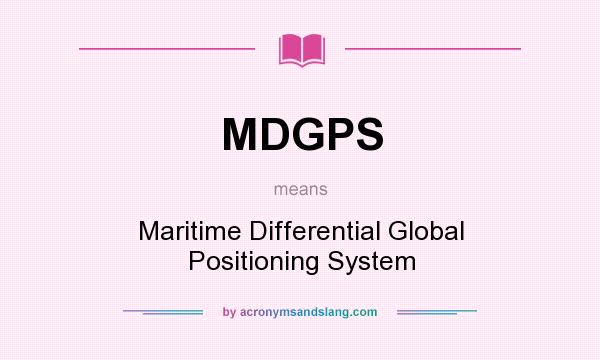What does MDGPS mean? It stands for Maritime Differential Global Positioning System