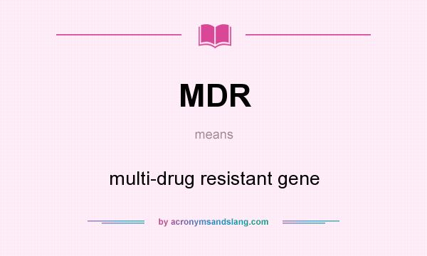 What does MDR mean? It stands for multi-drug resistant gene