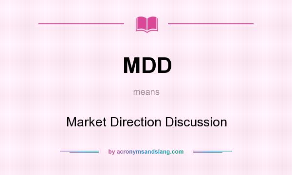 What does MDD mean? It stands for Market Direction Discussion